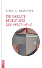 Sergej O Prokofieff, Sergej O. Prokofieff - Die okkulte Bedeutung des Verzeihens