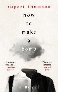 Rupert Thomson, Thomson Rupert - How to Make a Bomb A Novel