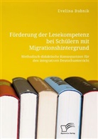 Evelina Bubnik - Förderung der Lesekompetenz bei Schülern mit Migrationshintergrund. Methodisch-didaktische Konsequenzen für den integrativen Deutschunterricht