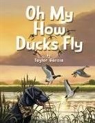 Taylor Garcia - Oh My How Ducks Fly