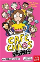 Catherine Wilkins, Wilkins Catherine, Katie Abey, Abey Katie - Cafe Chaos: My Family Is Not a Piece of Cake