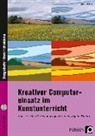 Dirk Schillings - Kreativer Computereinsatz im Kunstunterricht, m. 1 CD-ROM
