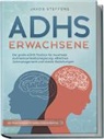 Jakob Steffens - ADHS Erwachsene: Die große ADHS Toolbox für maximale Aufmerksamkeitssteigerung, effektives Zeitmanagement und stabile Beziehungen - inkl. Praxis-Workbook für direkten Anwendungserfolg