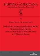 Walther L. Bernecker, Elmar Eggert, Rosa García Gutiérrez, Javier Gómez-Montero, Luz Elena Gutiérrez de Velasco Romo, Susanne Schlünder... - Todos los caminos conducen a Rulfo. Itinerarios del cuento mexicano desde el modernismo a El Llano en llamas