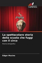 Edgar Mucino - La spettacolare storia della scuola che fuggì con il circo