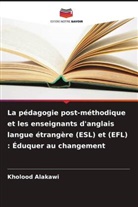Kholood Alakawi - La pédagogie post-méthodique et les enseignants d'anglais langue étrangère (ESL) et (EFL) : Éduquer au changement