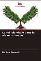Nurdeng Deuraseh - La foi islamique dans la vie musulmane