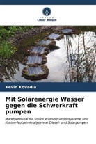 Kevin Kovadia - Mit Solarenergie Wasser gegen die Schwerkraft pumpen