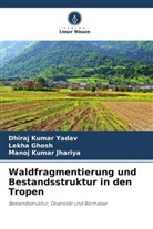 Lekha Ghosh, Manoj Ku Jhariya, Manoj Kumar Jhariya, Dhiraj Kumar Yadav - Waldfragmentierung und Bestandsstruktur in den Tropen