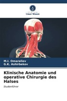 G K Ashirbekov, G. K. Ashirbekov, G.K. Ashirbekov, M I Omaraliev, M. I. Omaraliev, M.I. Omaraliev - Klinische Anatomie und operative Chirurgie des Halses