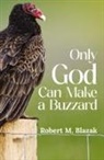 Robert M. Blazak - Only God Can Make A Buzzard