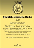 Werner Schubert - Quellen zur Justizgeschichte in der Nachkriegszeit (1945-1949)