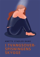 Anette Stadler Bang - I tvangsoverspisningens skygge
