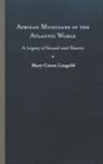 Mary Caton Lingold - African Musicians in the Atlantic World