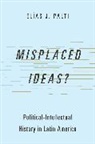 Elías J. Palti, Elias J. (Professor of History Palti - Misplaced Ideas?