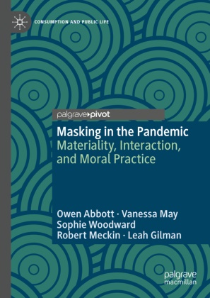 Owen Abbott, Leah Gilman, Vanessa May, Robert Meckin, Sophie Woodward, … - Masking in the Pandemic Materiality, Interaction, and Moral Practice
