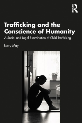 Larry May, May Larry - Trafficking and the Conscience of Humanity A Social and Legal Examination of Child Trafficking
