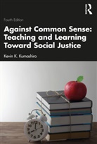 Kevin K. Kumashiro, Kevin K. (University of San Francisco Kumashiro, Kumashiro Kevin K. - Against Common Sense: Teaching and Learning Toward Social Justice
