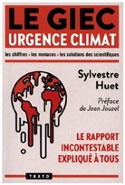 Sylvestre Huet - Le GIEC urgence climat : le rapport incontestable expliqué à tous : les chiffres, les menaces, les solutions des scie...