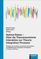 Kron, Maria Kron, Birgit Papke - Helmut Reiser - Über die Themenzentrierte Interaktion zur Theorie Integrativer Prozesse