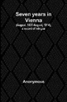 Anonymous - Seven years in Vienna (August, 1907-August, 1914), a record of intrigue