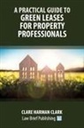 Clare Harman Clark - A Practical Guide to Green Leases for Property Professionals