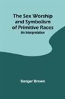 Sanger Brown - The Sex Worship and Symbolism of Primitive Races