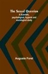 Auguste Forel - The Sexual Question;A Scientific, psychological, hygienic and sociological study