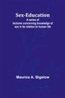 Maurice A. Bigelow - Sex-education;A series of lectures concerning knowledge of sex in its relation to human life