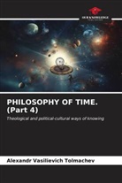 Alexandr Vasilievich Tolmachev - PHILOSOPHY OF TIME. (Part 4)