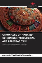 Alexandr Vasilievich Tolmachev - CHRONICLES OF MANKIND: COMBINING MYTHOLOGICAL AND CALENDAR TIME