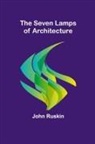 John Ruskin - The Seven Lamps of Architecture