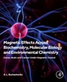 A L Buchachenko, A L Buchachenko - Magnetic Effects Across Biochemistry, Molecular Biology and Environmental Chemistry