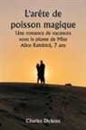 Charles Dickens - L'arête de poisson magique Une romance de vacances sous la plume de Miss Alice Rainbird, 7 ans