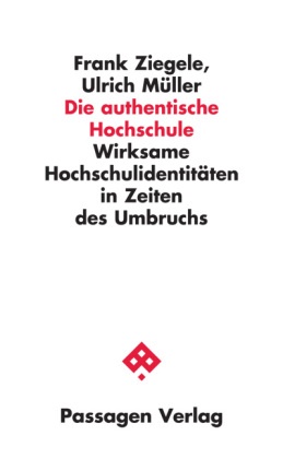 Ulrich Müller, Frank Ziegele, Eva Barlösius, Günther Burkert, Günther Burkert u a, … - Die authentische Hochschule Wirksame Hochschulidentitäten in Zeiten des Umbruchs