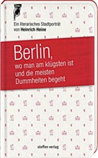 Heinrich Heine - Berlin, wo man am klügsten ist und die meisten Dummheiten begeht ...