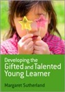 Margaret Sutherland, Sutherland Margaret - Developing the Gifted and Talented Young Learner