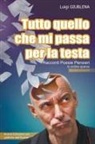Luigi Giublena - Tutto quello che mi passa per la Testa - Racconti Poesie Pensieri in ordine sparso