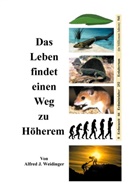 Alfred J Weidinger, Alfred J. Weidinger - Das Leben findet einen Weg zu Höherem