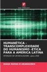 Diana Rueda D Aranguren - HUMANÉTICA - TRANSCOMPLEXIDADE DO HUMANISMO -ÉTICA PARA A AMÉRICA LATINA