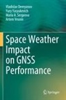 Vladislav Demyanov, Ma Sergeeva, Maria A. Sergeeva, Artem Vesnin, Yury Yasyukevich - Space Weather Impact on GNSS Performance