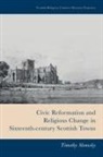 Timothy Slonosky, Timothy (Professor in the Humanities Dep Slonosky, Timothy Slonosky - Civic Reformation and Religious Change in Sixteenth Century Scottish