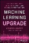 Caleb Kaiser, Kristen Kehrer, Kristen Kaiser Kehrer - Machine Learning Upgrade: A Data Scientist s Guide to Mlops, Llms,