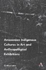 Cinthya Lana - Amazonian Indigenous Cultures in Art and Anthropological Exhibitions
