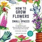 Stephanie Walker, Erin Moon - How to Grow Flowers in Small Spaces (Hörbuch)