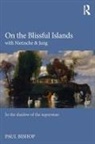 Paul Bishop, Paul (Chair of Modern Languages University Bishop - On the Blissful Islands With Nietzsche & Jung