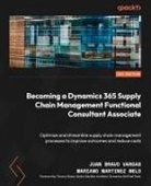 Mariano Martinez Melo, Juan Bravo Vargas - Becoming a Dynamics 365 Supply Chain Management Functional Consultant Associate