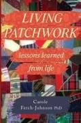 Carole Ferch-Johnson - Living Patchwork - Lessons Learned from Life
