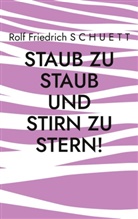 Rolf Friedrich Schuett - Staub zu Staub und Stirn zu Stern!