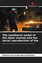 Roberto Fernando García Ramírez - The neoliberal model of the labor market and the social reproduction of the